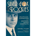 Silver Fox of the Rockies: Delphus E. Carpenter and Western Water Compacts - Hardcover