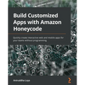 Build Customized Apps with Amazon Honeycode: Quickly create interactive web and mobile apps for your teams without programming - Paperback