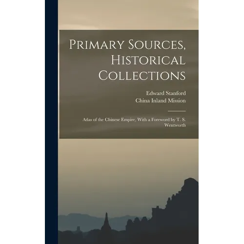 Primary Sources, Historical Collections: Atlas of the Chinese Empire, With a Foreword by T. S. Wentworth - Hardcover