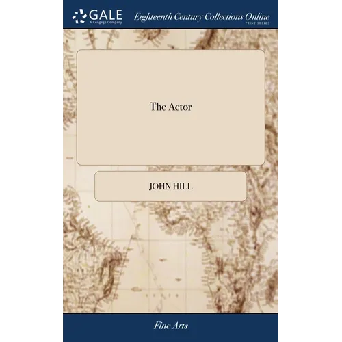 The Actor: Or, a Treatise on the art of Playing. A new Work, Written by the Author of the Former, and Adapted to the Present State of the Theatres - Hardcover