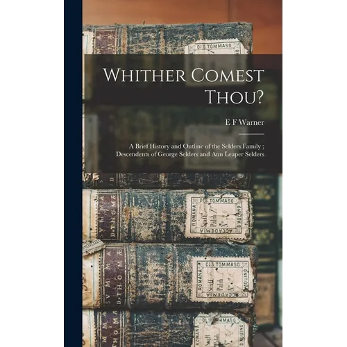 Whither Comest Thou?: A Brief History and Outline of the Selders Family; Descendents of George Selders and Ann Leaper Selders - Hardcover