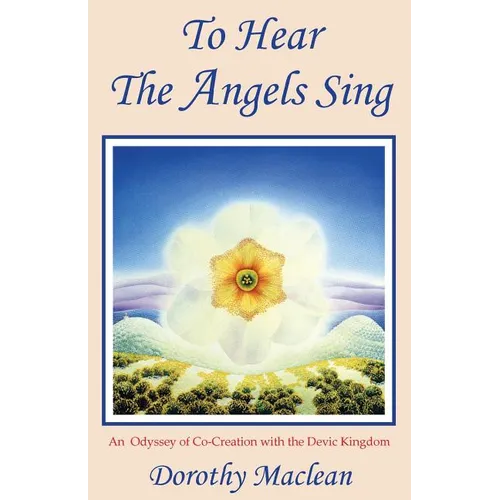 To Hear the Angels Sing: An Odyssey of Co-Creation with the Devic Kingdom - Paperback