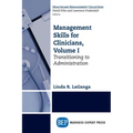 Management Skills for Clinicians, Volume I: Transitioning to Administration - Paperback