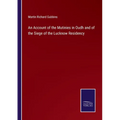 An Account of the Mutinies in Oudh and of the Siege of the Lucknow Residency - Paperback