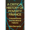 A Critical History of Poverty Finance: Colonial Roots and Neoliberal Failures - Paperback