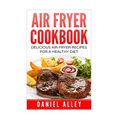 Air Fryer Cookbook: : Delicious Air Fryer Recipes For A Healthy Diet - Paperback