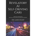 Revelatory AI Self-Driving Cars: Practical Advances in Artificial Intelligence and Machine Learning - Paperback