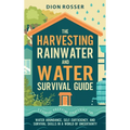 The Harvesting Rainwater and Water Survival Guide: Essential Prepping Strategies for Water Abundance, Self-Sufficiency, and Survival Skills in a World - Hardcover