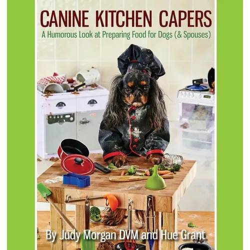 Canine Kitchen Capers: A Humorous Look at Preparing Food for Dogs (& Spouses) - Paperback