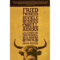 Fried Twinkies, Buckle Bunnies, & Bull Riders: A Year Inside the Professional Bull Riders Tour - Paperback