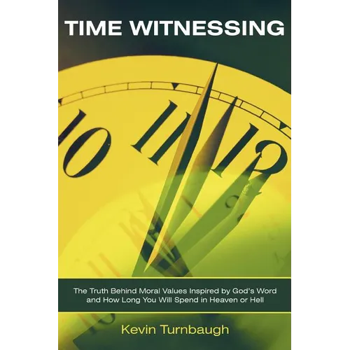 Time Witnessing: The Truth Behind Moral Values Inspired by God's Word and How Long You Will Spend in Heaven or Hell - Paperback