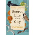 Secret Life of the City: How Nature Thrives in the Urban Wild - Hardcover