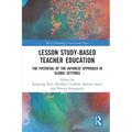 Lesson Study-Based Teacher Education: The Potential of the Japanese Approach in Global Settings - Paperback