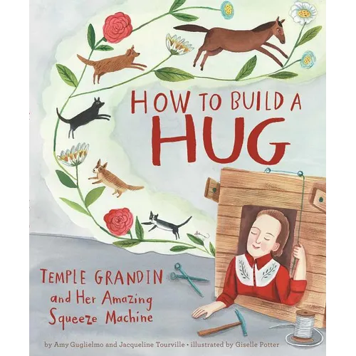 How to Build a Hug: Temple Grandin and Her Amazing Squeeze Machine - Hardcover