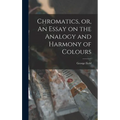Chromatics, or, An Essay on the Analogy and Harmony of Colours - Hardcover