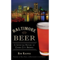 Baltimore Beer: A Satisfying History of Charm City Brewing - Hardcover