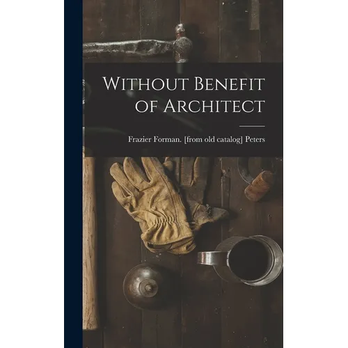 Without Benefit of Architect - Hardcover