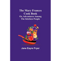 The Mary Frances Cook Book; Or, Adventures Among the Kitchen People - Paperback