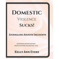 Domestic Violence Sucks!: Journal Abusive Incidents; 28 Questions that Keeps a Record of Everything He's Done to YOU - Paperback