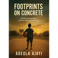 Footprints On Concrete: The Story of a Barefoot Dreamer Who Refused to Quit - Hardcover