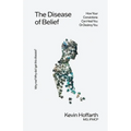 The Disease of Belief: How Your Convictions Can Heal You or Destroy You - Paperback