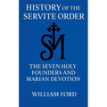 History of the Servite Order: The Seven Holy Founders and Marian Devotion - Paperback