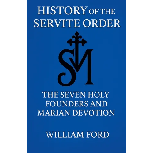 History of the Servite Order: The Seven Holy Founders and Marian Devotion - Paperback