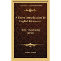 A Short Introduction To English Grammar: With Critical Notes (1799) - Hardcover