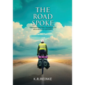 The Road Spoke: Trepidation and Tranquility on a Bicycle Odyssey - Hardcover