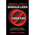 Absolutely Should-Less: The Secret to Living the Stress-Free Life You Deserve - Paperback