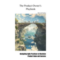 The Product Owner's Playbook: Navigating Agile Practices to Maximize Product Value and Success - Paperback