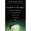 Poison in the Well: Radioactive Waste in the Oceans at the Dawn of the Nuclear Age - Paperback