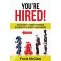 You're Hired!: Success Secrets to Phone & In-Person Job Interviews For Job Seekers & Career Changers - Paperback