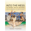 Into the Mess and Other Jesus Stories: Reflections on the Life of Christ - Hardcover