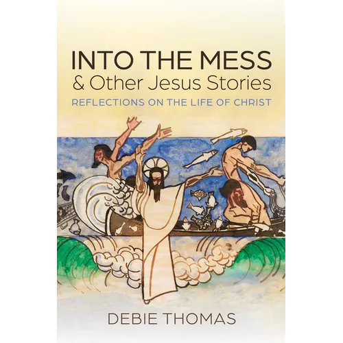 Into the Mess and Other Jesus Stories: Reflections on the Life of Christ - Hardcover