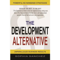 The Development Alternative: Powerful Strategies for Unparalleled Business Results - Paperback