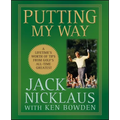 Putting My Way: A Lifetime's Worth of Tips from Golf's All-Time Greatest - Hardcover