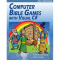 Computer Bible Games with Visual C# 2019 Edition: A Beginning Programming Tutorial For Christian Schools & Homeschools - Paperback