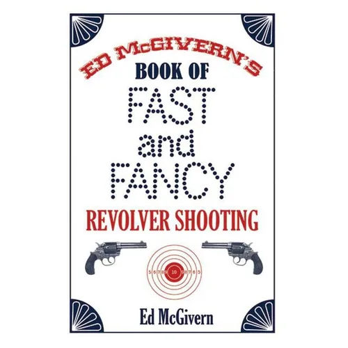 Ed McGivern's Book of Fast and Fancy Revolver Shooting - Paperback