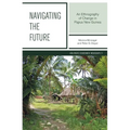 Navigating the Future: An Ethnography of Change in Papua New Guinea - Paperback