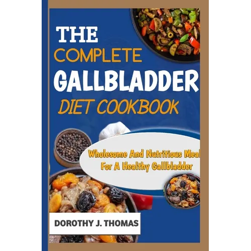 The Complete Gallbladder Diet Cookbook: Wholesome And Nutritious Meals For A Healthy Gallbladder - Paperback