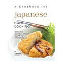 A Cookbook for Japanese Home Cooking: Simple and Delicious Japanese Recipes for Everyday Meals - Paperback