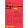 Hard Decisions Made Easy: How Leaders in Large Organisations Make Complex Decisions That Stick - Paperback
