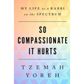 So Compassionate it Hurts: My Life as a Rabbi on the Spectrum - Paperback