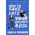 How to Fake Date Your Grumpy Boss: A Sweet Romantic Comedy - Paperback