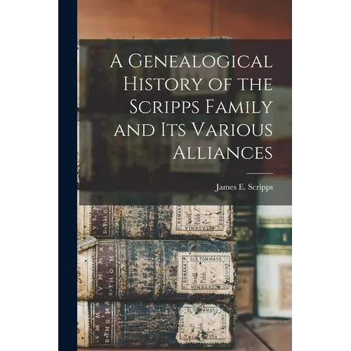 A Genealogical History of the Scripps Family and its Various Alliances - Paperback