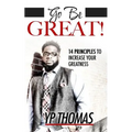 Go Be Great: 14 Principles to Increase Your Greatness - Paperback