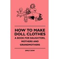 How To Make Doll Clothes - A Book For Daughters, Mothers And Grandmothers - Paperback