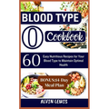 Blood Type O Cookbook: 60 Easy Nutritious Recipes for Your Blood Type to Maintain Optimal Health - Paperback