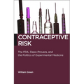 Contraceptive Risk: The Fda, Depo-Provera, and the Politics of Experimental Medicine - Paperback